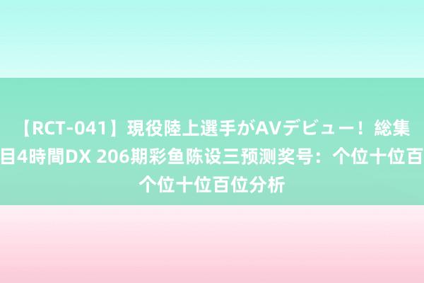 【RCT-041】現役陸上選手がAVデビュー！総集編 3種目4時間DX 206期彩鱼陈设三预测奖号：个位十位百位分析