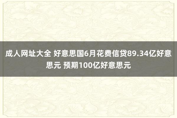 成人网址大全 好意思国6月花费信贷89.34亿好意思元 预期100亿好意思元