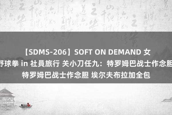 【SDMS-206】SOFT ON DEMAND 女子社員スペシャル野球拳 in 社員旅行 关小刀任九：特罗姆巴战士作念胆 埃尔夫布拉加全包