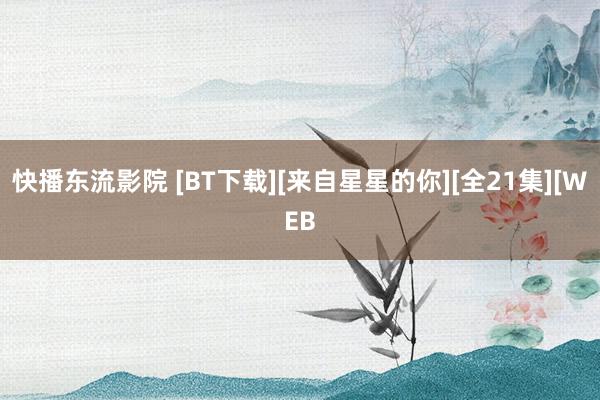 快播东流影院 [BT下载][来自星星的你][全21集][WEB