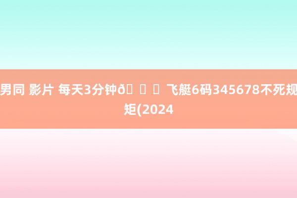 男同 影片 每天3分钟🎁飞艇6码345678不死规矩(2024